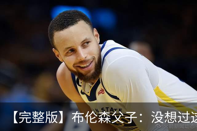 【完整版】布伦森父子：没想过这么快夺冠 我们的信念就是赢球